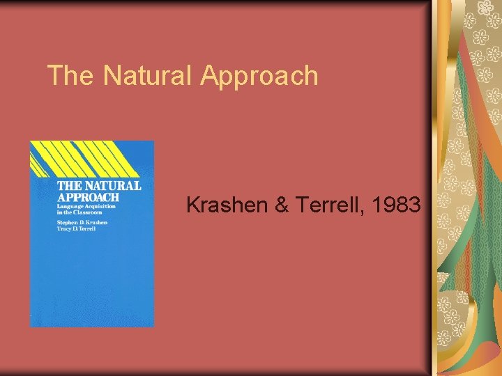 The Natural Approach Krashen & Terrell, 1983 The Natural Approach Krashen & Terrell, 1983