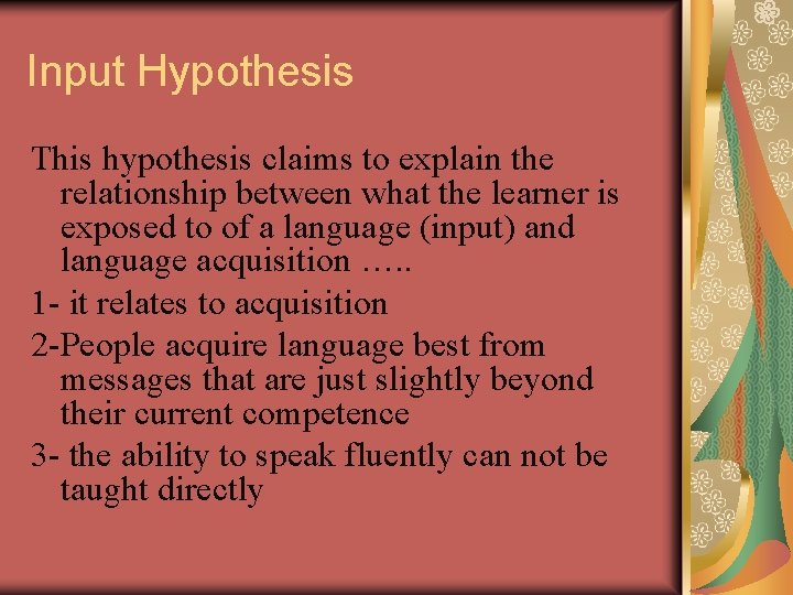 Input Hypothesis This hypothesis claims to explain the relationship between what the learner is Input Hypothesis This hypothesis claims to explain the relationship between what the learner is