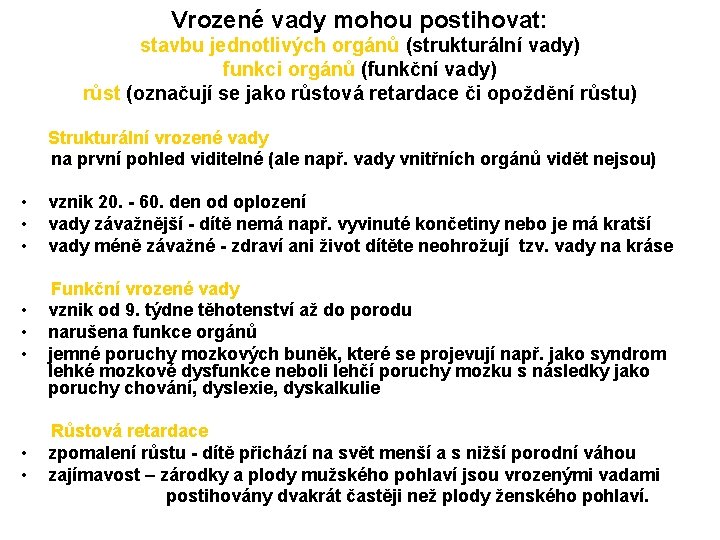 Vrozené vady mohou postihovat: stavbu jednotlivých orgánů (strukturální vady) funkci orgánů (funkční vady) růst