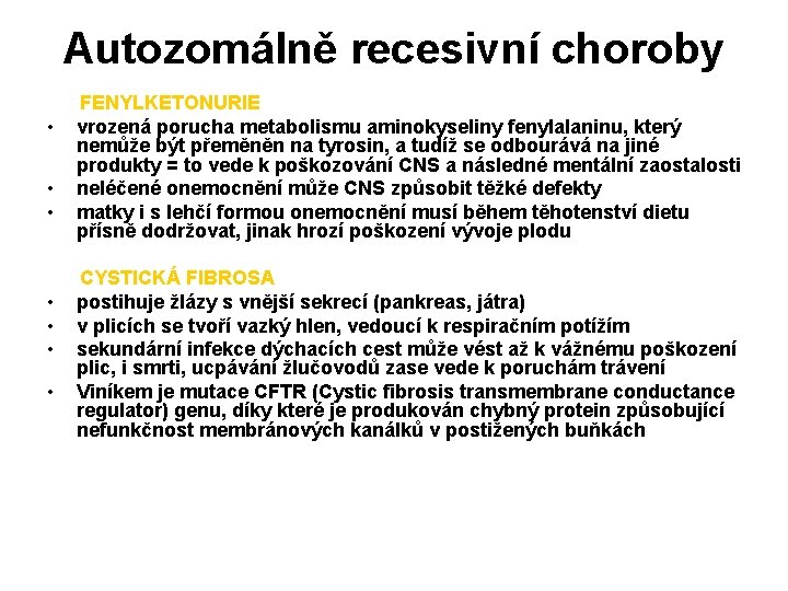Autozomálně recesivní choroby FENYLKETONURIE • vrozená porucha metabolismu aminokyseliny fenylalaninu, který nemůže být přeměněn