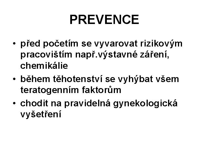 PREVENCE • před početím se vyvarovat rizikovým pracovištím např. výstavné záření, chemikálie • během