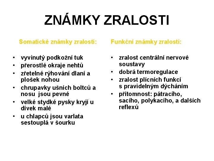 ZNÁMKY ZRALOSTI Somatické známky zralosti: • vyvinutý podkožní tuk • přerostlé okraje nehtů •