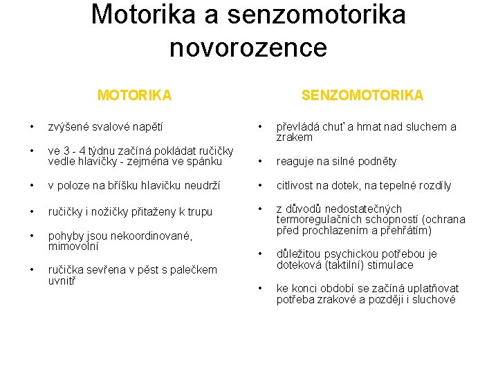 Motorika a senzomotorika novorozence MOTORIKA SENZOMOTORIKA • zvýšené svalové napětí • převládá chuť a