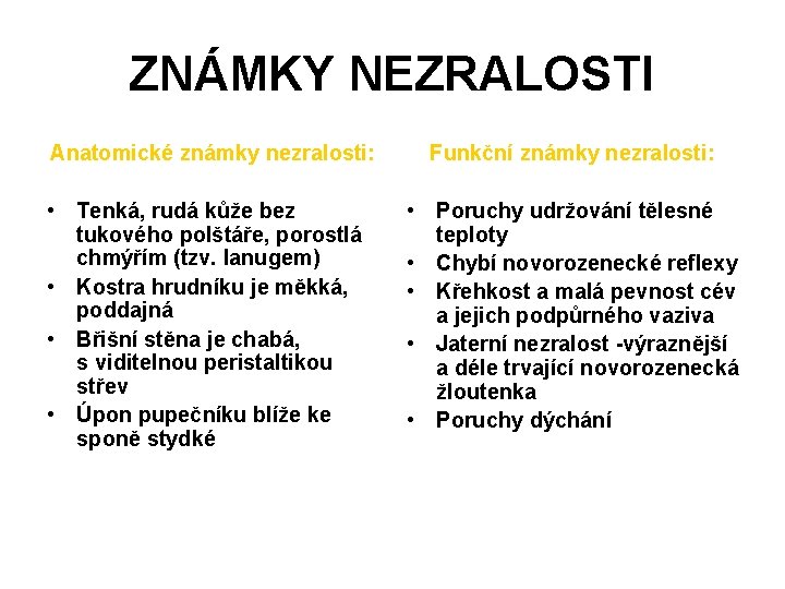 ZNÁMKY NEZRALOSTI Anatomické známky nezralosti: Funkční známky nezralosti: • Tenká, rudá kůže bez tukového