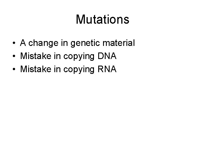 Mutations • A change in genetic material • Mistake in copying DNA • Mistake