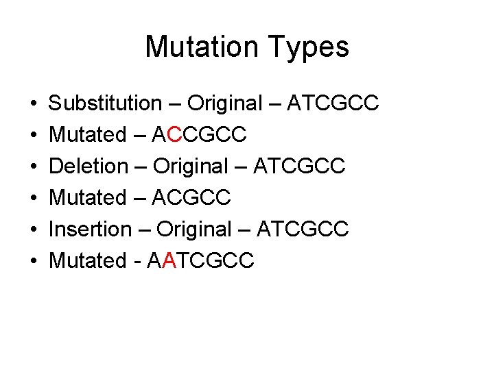 Mutation Types • • • Substitution – Original – ATCGCC Mutated – ACCGCC Deletion