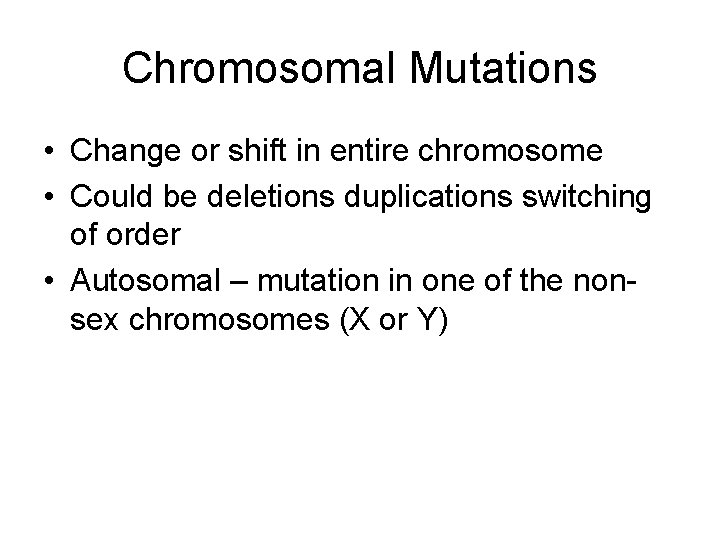 Chromosomal Mutations • Change or shift in entire chromosome • Could be deletions duplications