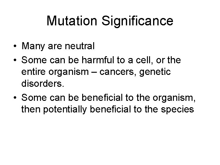 Mutation Significance • Many are neutral • Some can be harmful to a cell,