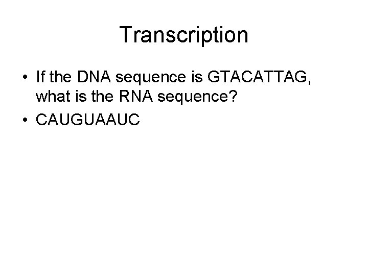 Transcription • If the DNA sequence is GTACATTAG, what is the RNA sequence? •