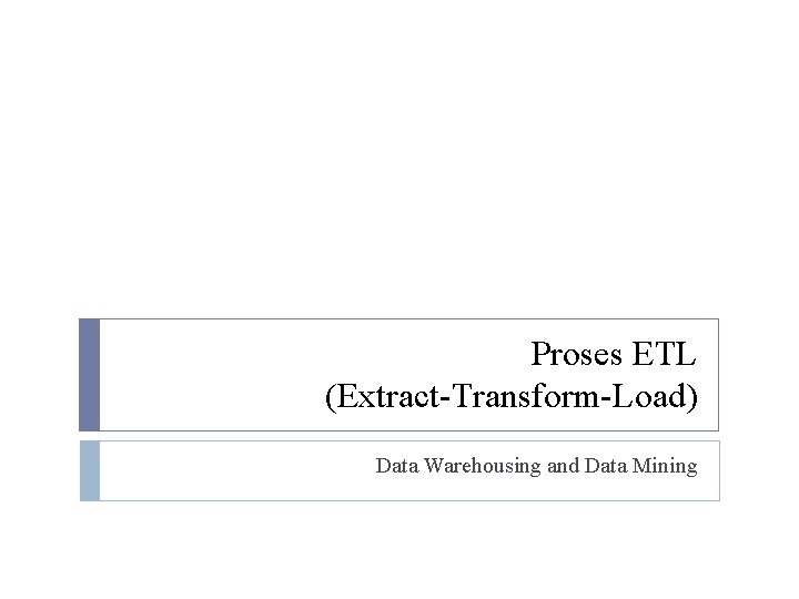 Proses ETL (Extract-Transform-Load) Data Warehousing and Data Mining 