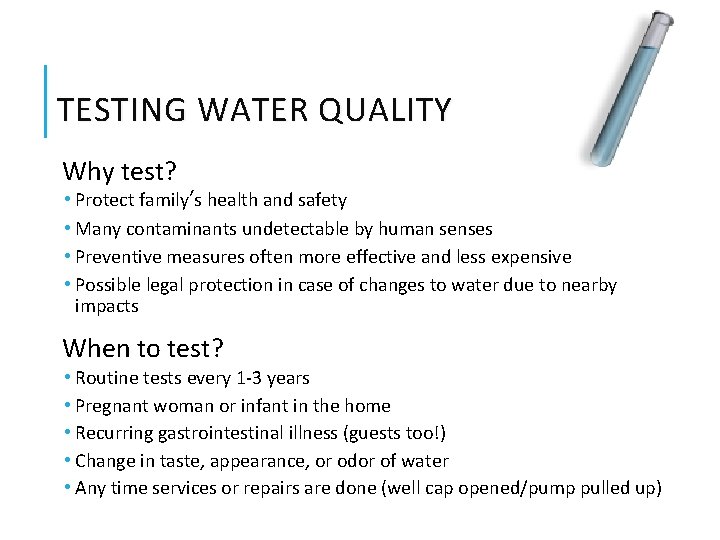 TESTING WATER QUALITY Why test? • Protect family’s health and safety • Many contaminants