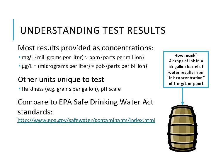 UNDERSTANDING TEST RESULTS Most results provided as concentrations: • mg/L (milligrams per liter) ≈