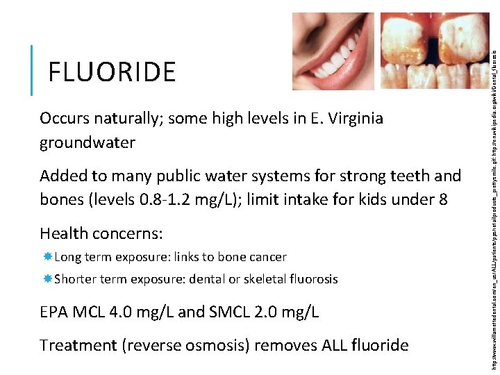 Occurs naturally; some high levels in E. Virginia groundwater Added to many public water