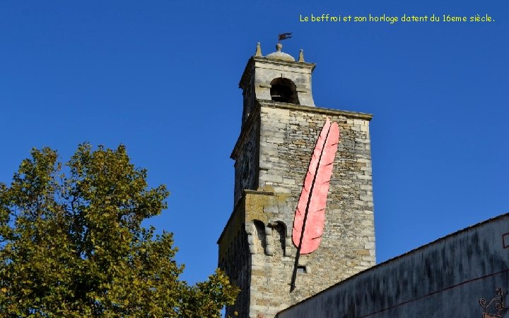 Le beffroi et son horloge datent du 16 eme siècle. 