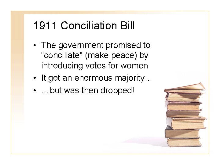 1911 Conciliation Bill • The government promised to “conciliate” (make peace) by introducing votes