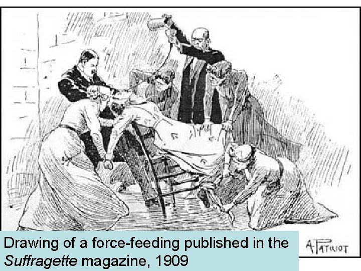 s Drawing of a force-feeding published in the Suffragette magazine, 1909 