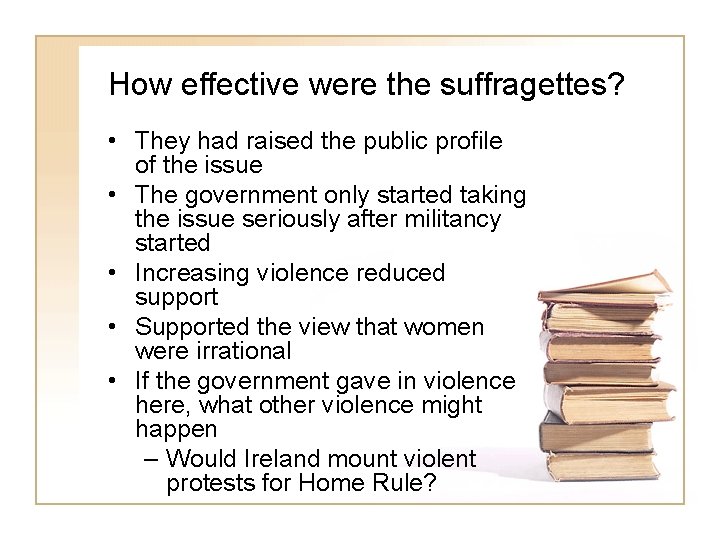 How effective were the suffragettes? • They had raised the public profile of the