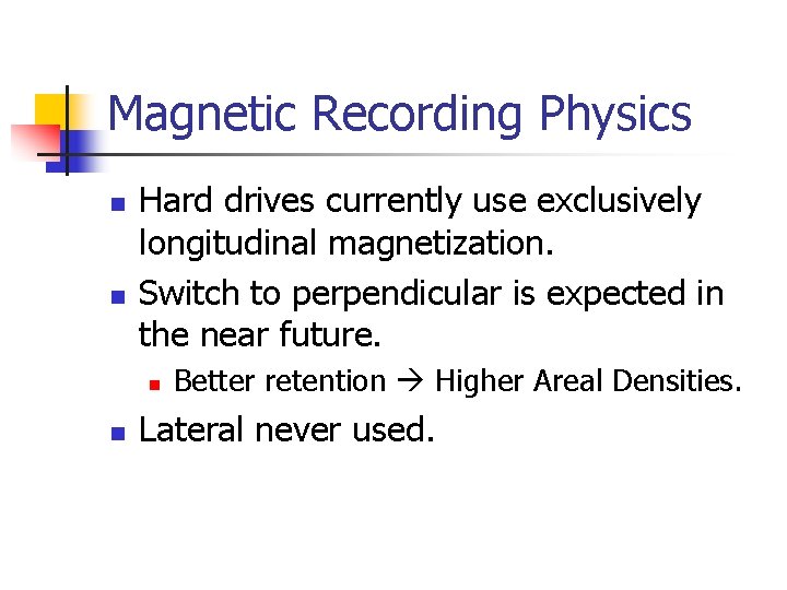 Magnetic Recording Physics n n Hard drives currently use exclusively longitudinal magnetization. Switch to