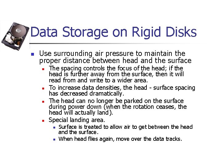 Data Storage on Rigid Disks n Use surrounding air pressure to maintain the proper