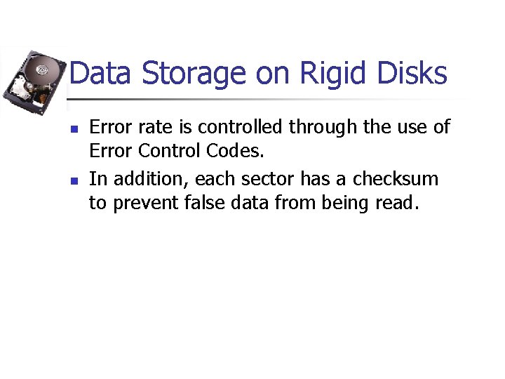 Data Storage on Rigid Disks n n Error rate is controlled through the use