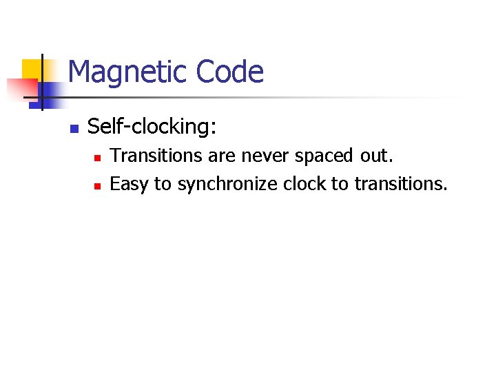 Magnetic Code n Self-clocking: n n Transitions are never spaced out. Easy to synchronize