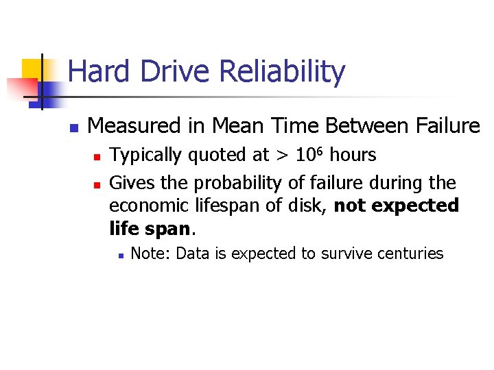 Hard Drive Reliability n Measured in Mean Time Between Failure n n Typically quoted
