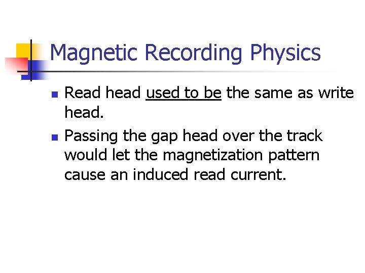 Magnetic Recording Physics n n Read head used to be the same as write