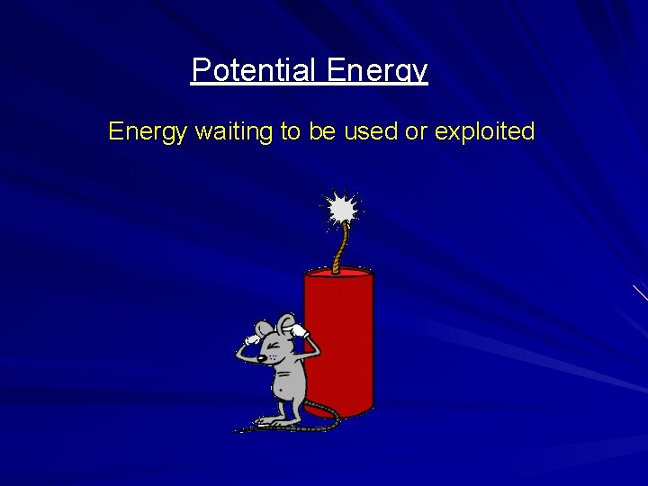 Potential Energy waiting to be used or exploited 