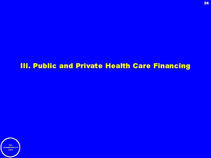 24 III. Public and Private Health Care Financing THE COMMONWEALTH FUND 
