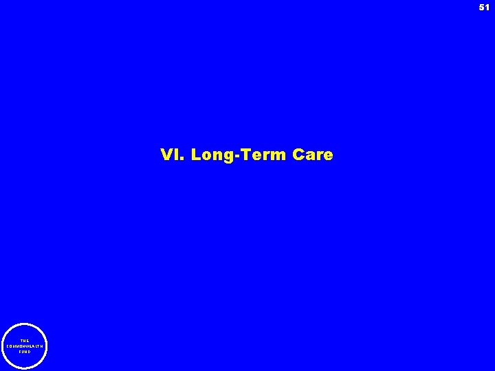 51 VI. Long-Term Care THE COMMONWEALTH FUND 