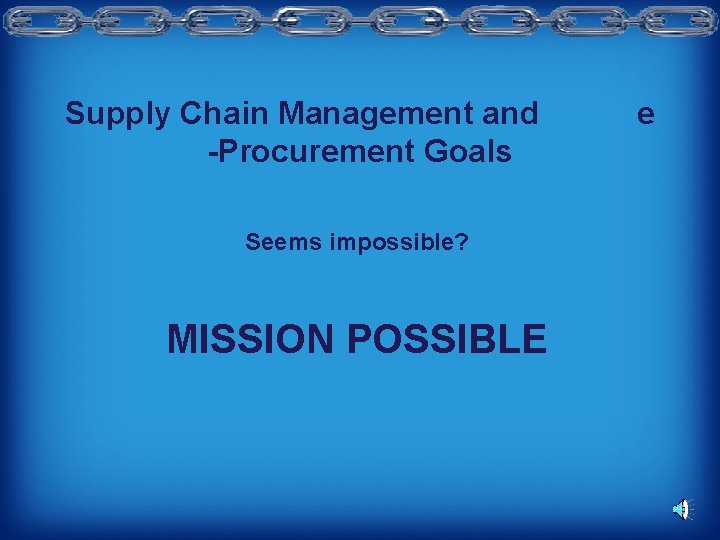 Supply Chain Management and -Procurement Goals Seems impossible? MISSION POSSIBLE e 