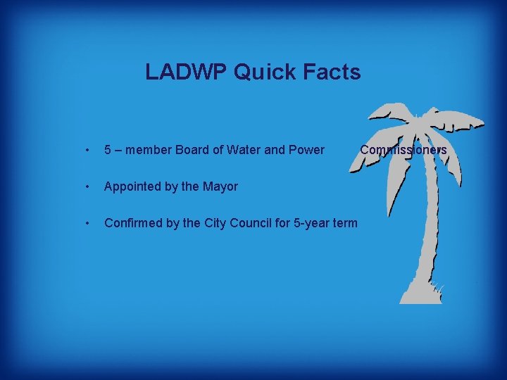 LADWP Quick Facts • 5 – member Board of Water and Power • Appointed
