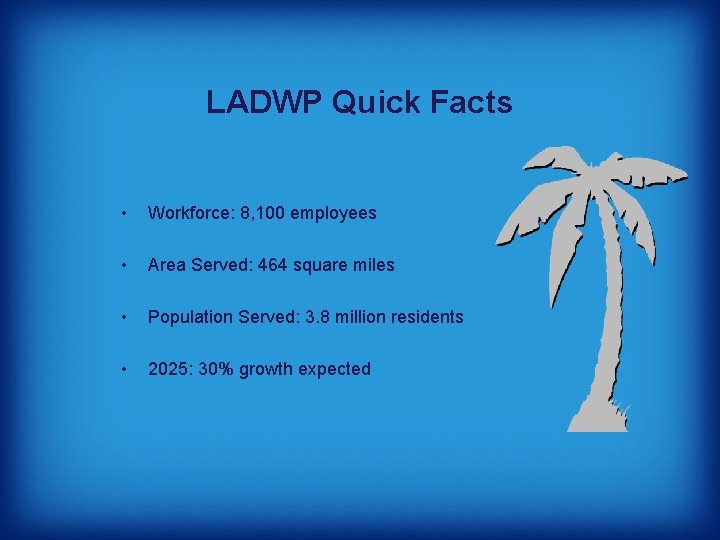 LADWP Quick Facts • Workforce: 8, 100 employees • Area Served: 464 square miles