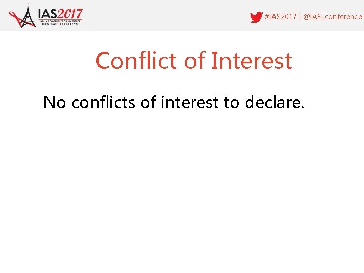 #IAS 2017 | @IAS_conference Conflict of Interest No conflicts of interest to declare. 