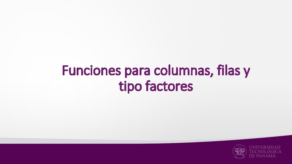 Funciones para columnas, filas y tipo factores 