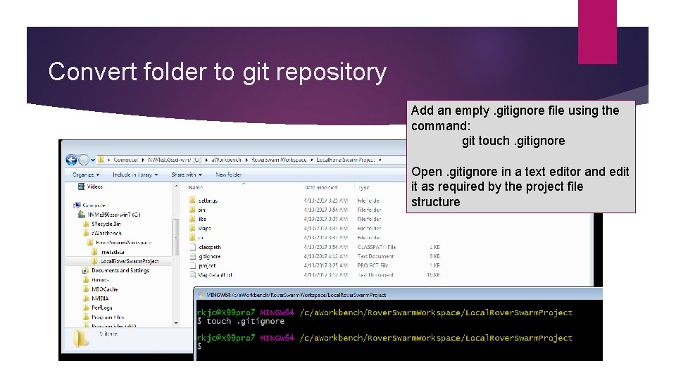 Convert folder to git repository Add an empty. gitignore file using the command: git