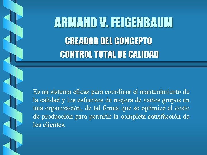 ARMAND V. FEIGENBAUM CREADOR DEL CONCEPTO CONTROL TOTAL DE CALIDAD Es un sistema eficaz