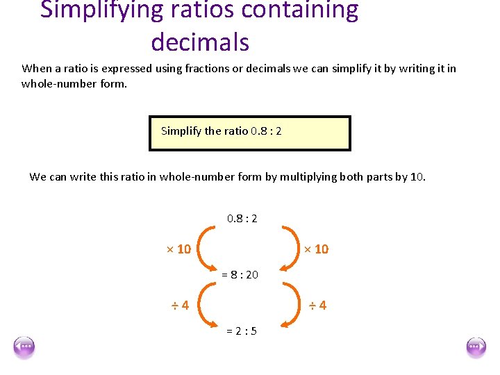 Simplifying ratios containing decimals When a ratio is expressed using fractions or decimals we