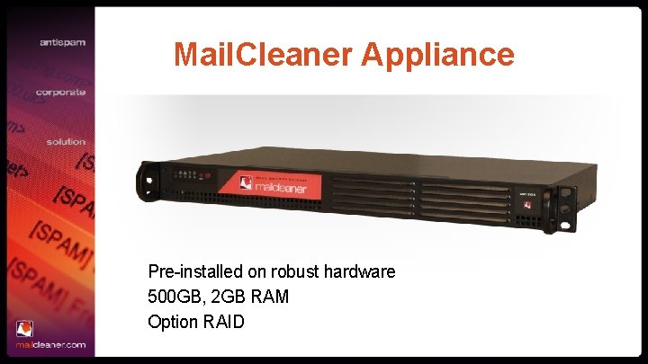 Mail. Cleaner Appliance Pre-installed on robust hardware 500 GB, 2 GB RAM Option RAID