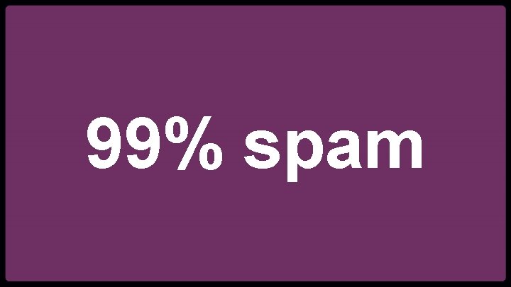 99% spam 