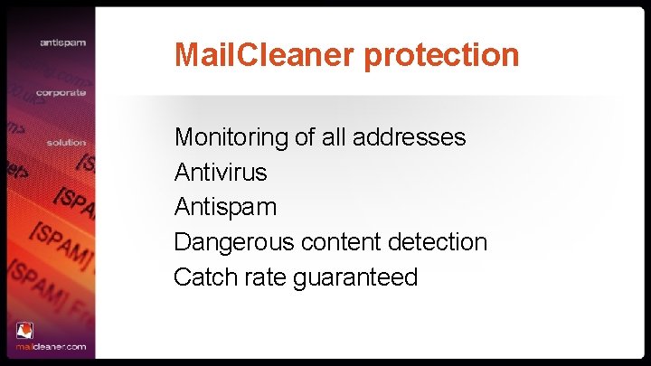 Mail. Cleaner protection Monitoring of all addresses Antivirus Antispam Dangerous content detection Catch rate