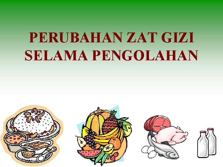 PERUBAHAN ZAT GIZI SELAMA PENGOLAHAN 