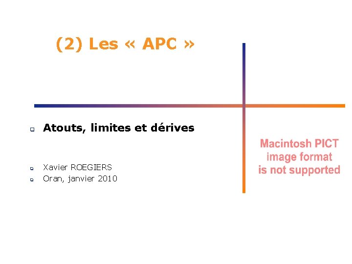 (2) Les « APC » q q q Atouts, limites et dérives Xavier ROEGIERS