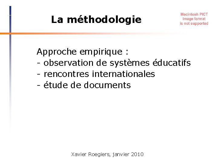 La méthodologie Approche empirique : - observation de systèmes éducatifs - rencontres internationales -