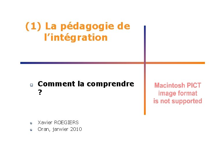 (1) La pédagogie de l’intégration q q q Comment la comprendre ? Xavier ROEGIERS