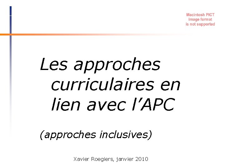 Les approches curriculaires en lien avec l’APC (approches inclusives) Xavier Roegiers, janvier 2010 