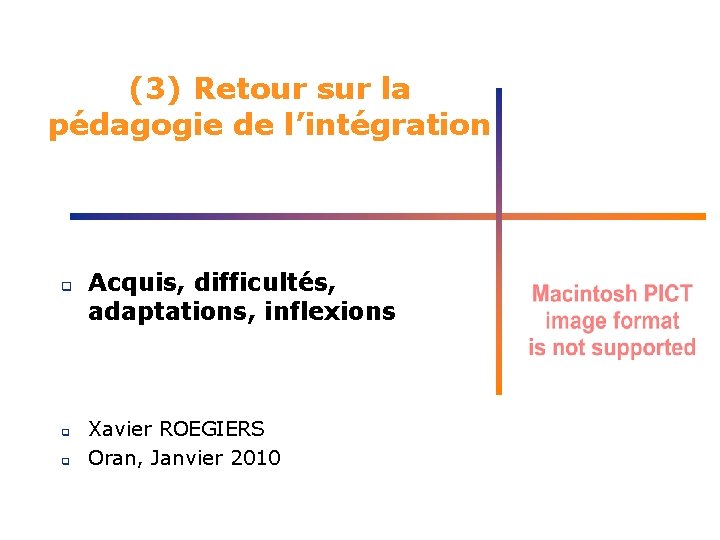 (3) Retour sur la pédagogie de l’intégration q q q Acquis, difficultés, adaptations, inflexions