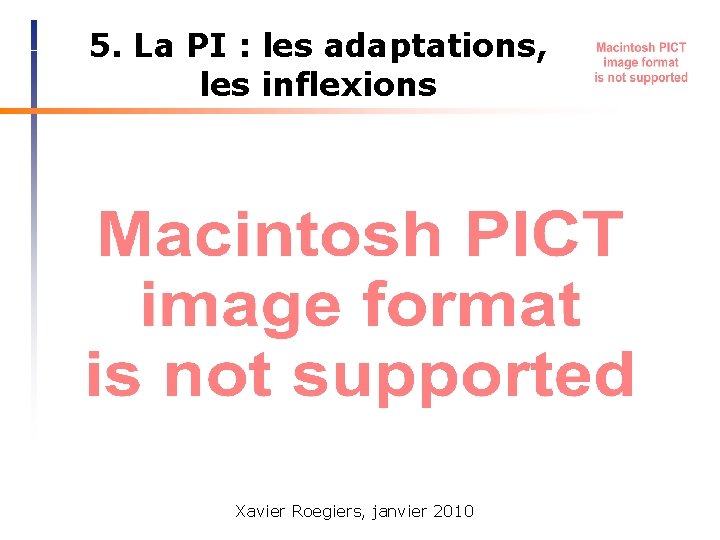 5. La PI : les adaptations, les inflexions Xavier Roegiers, janvier 2010 