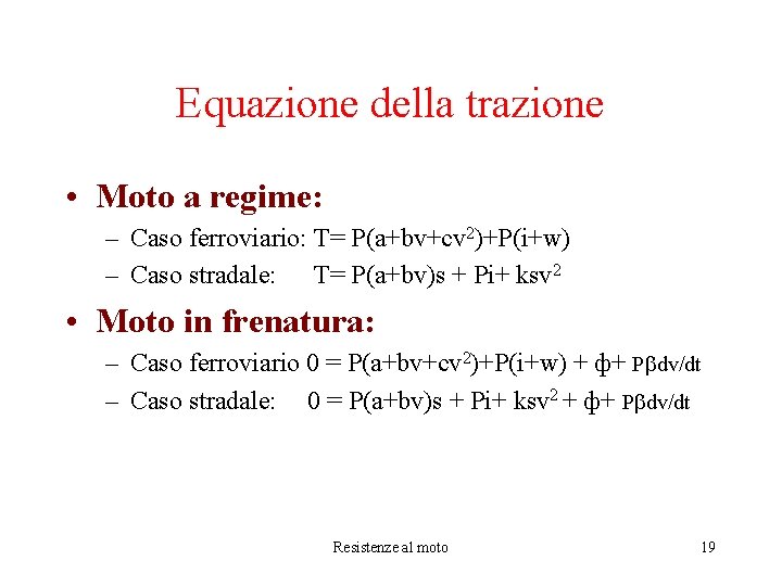 Equazione della trazione • Moto a regime: – Caso ferroviario: T= P(a+bv+cv 2)+P(i+w) –