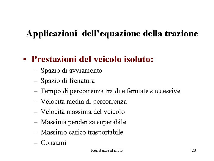 Applicazioni dell’equazione della trazione • Prestazioni del veicolo isolato: – – – – Spazio